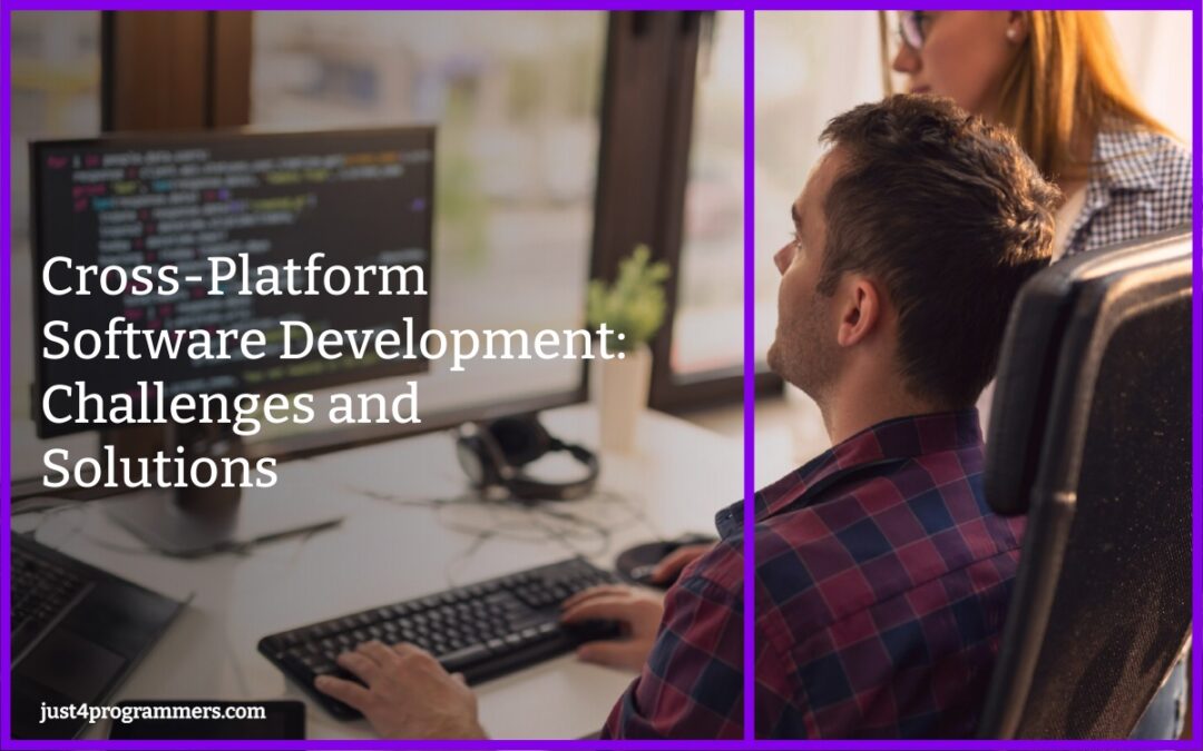 Cross-Platform Software Development: Challenges and Solutions