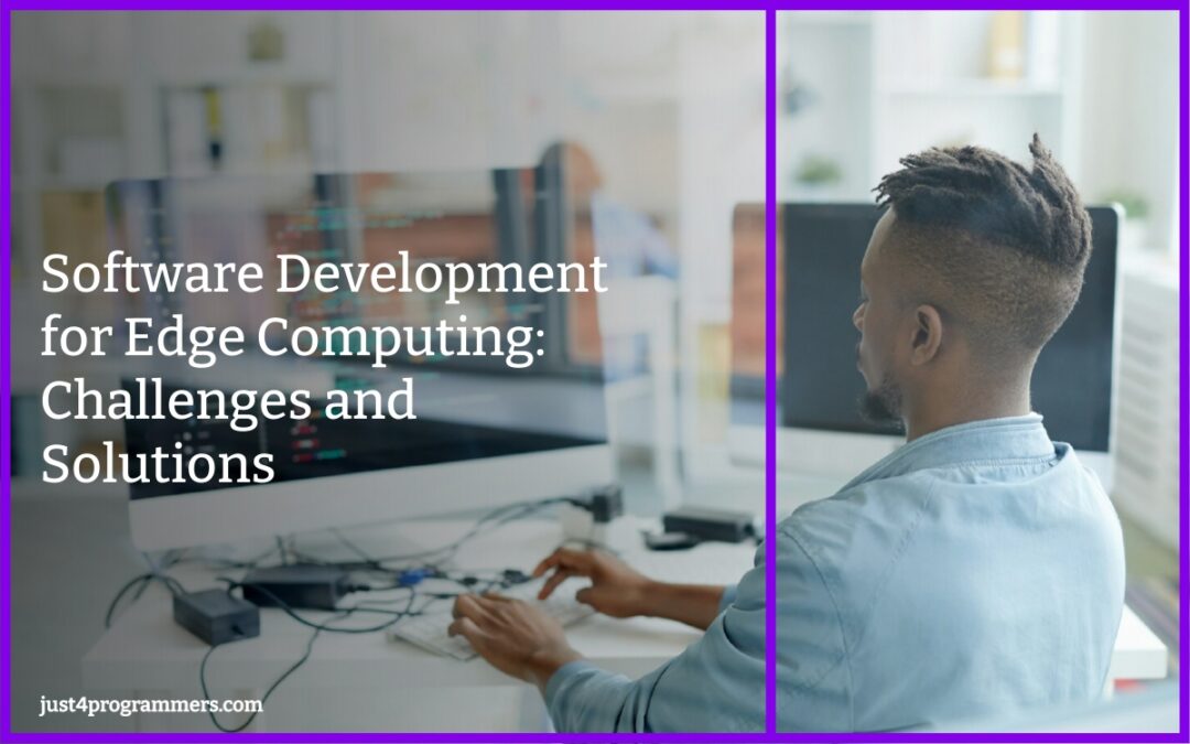 Software Development for Edge Computing: Challenges and Solutions