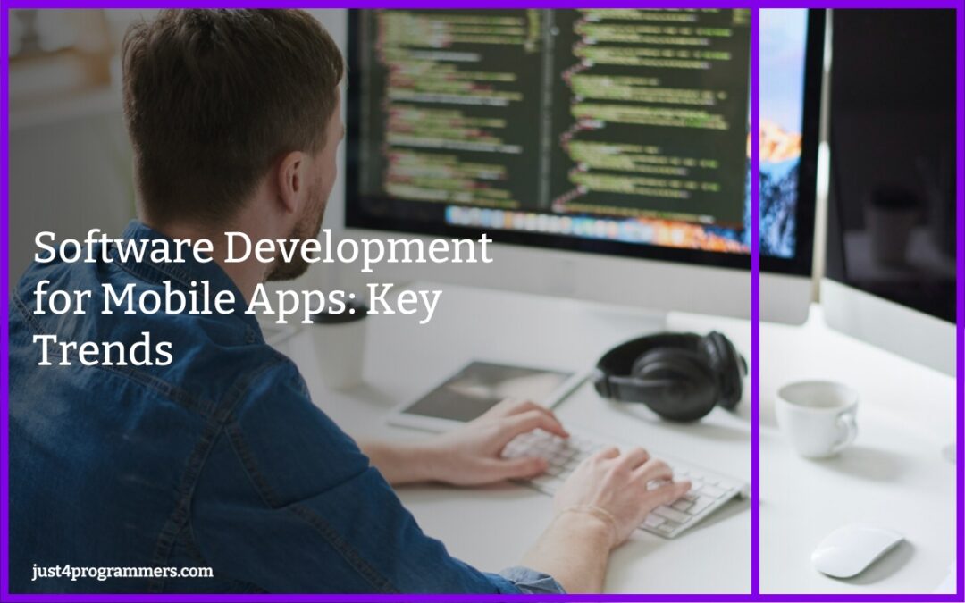 Software Development for Mobile Apps: Key Trends