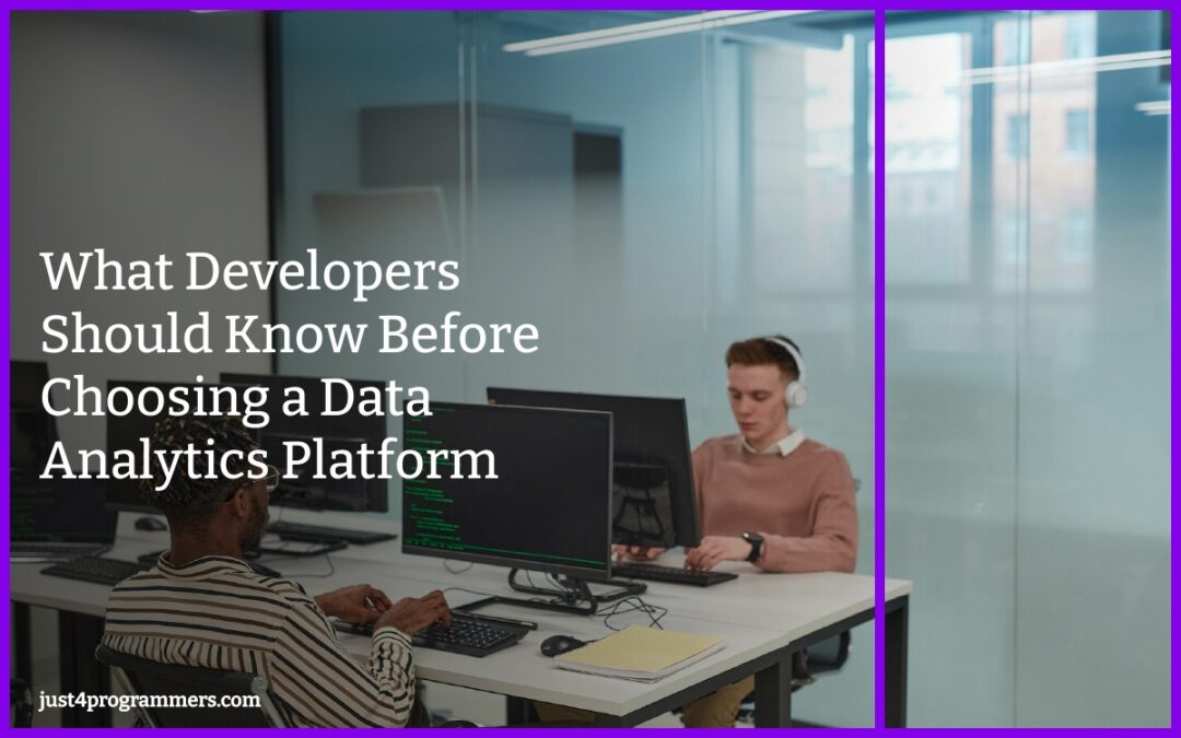 What Developers Should Know Before Choosing a Data Analytics Platform